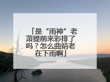 是“雨神”老萧提前来彩排了吗？怎么曲靖老在下雨啊