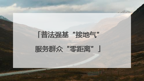 普法强基“接地气” 服务群众“零距离”