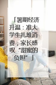 暑期经济升温：准大学生扎堆消费，家长感叹“甜蜜的负担”