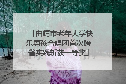 曲靖市老年大学快乐男孩合唱团首次跨省实践斩获一等奖