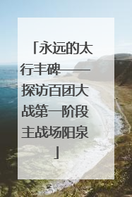 永远的太行丰碑——探访百团大战第一阶段主战场阳泉