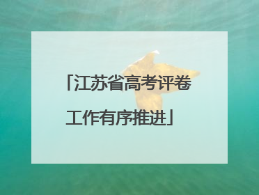 江苏省高考评卷工作有序推进