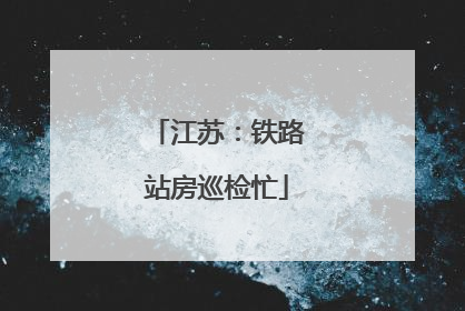 江苏：铁路站房巡检忙