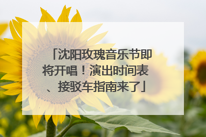 沈阳玫瑰音乐节即将开唱！演出时间表、接驳车指南来了