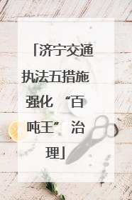 济宁交通执法五措施强化 “百吨王” 治理