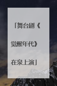舞台剧《觉醒年代》在泉上演