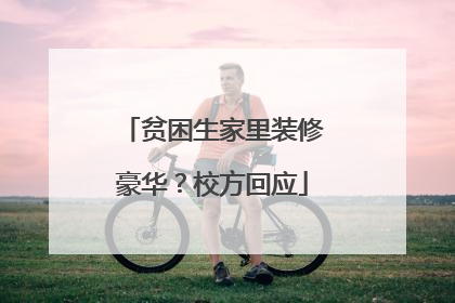 贫困生家里装修豪华？校方回应