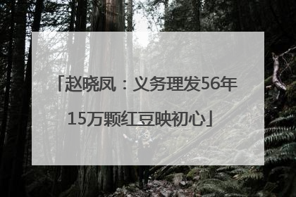 赵晓凤：义务理发56年 15万颗红豆映初心