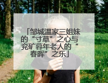 邹城温家三姐妹的“寸草”之心与兖矿暮年老人的“春晖”之乐