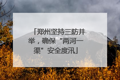 郑州坚持三防并举，确保“两河一渠”安全度汛