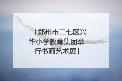 郑州市二七区兴华小学教育集团举行书画艺术展