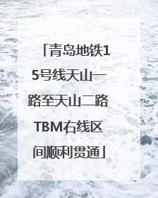 青岛地铁15号线天山一路至天山二路TBM右线区间顺利贯通