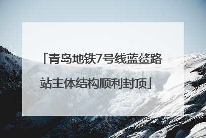 青岛地铁7号线蓝鳌路站主体结构顺利封顶