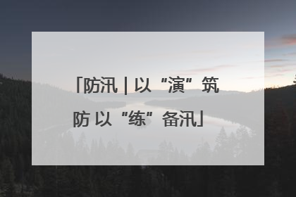 防汛｜以“演”筑防 以“练”备汛