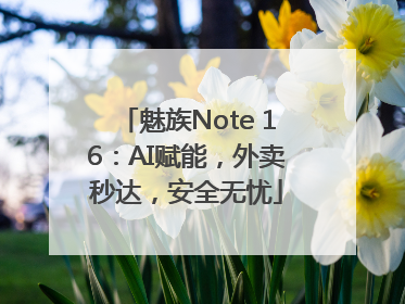 魅族Note 16：AI赋能，外卖秒达，安全无忧