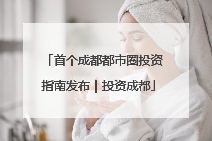 首个成都都市圈投资指南发布｜投资成都