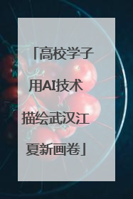 高校学子用AI技术描绘武汉江夏新画卷