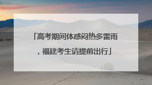 高考期间体感闷热多雷雨，福建考生请提前出行