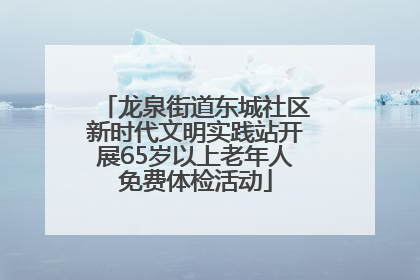 龙泉街道东城社区新时代文明实践站开展65岁以上老年人免费体检活动