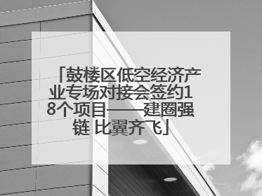 鼓楼区低空经济产业专场对接会签约18个项目——建圈强链 比翼齐飞
