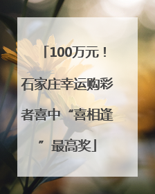 100万元！石家庄幸运购彩者喜中“喜相逢”最高奖