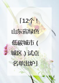 12个！山东省绿色低碳城市（城区）试点名单出炉