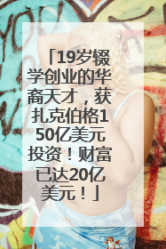 19岁辍学创业的华裔天才，获扎克伯格150亿美元投资！财富已达20亿美元！