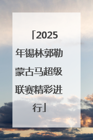 2025年锡林郭勒蒙古马超级联赛精彩进行