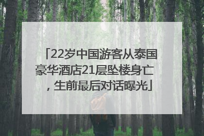 22岁中国游客从泰国豪华酒店21层坠楼身亡，生前最后对话曝光