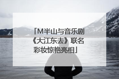M半山与音乐剧《大江东去》联名彩妆惊艳亮相